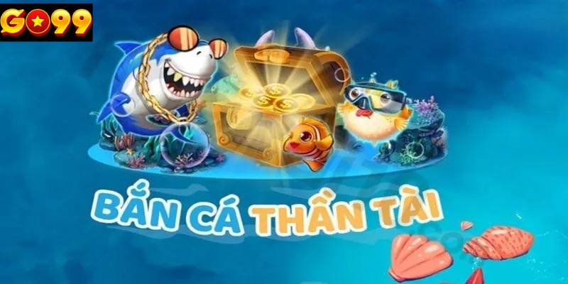 bắn cá thần tài Go99