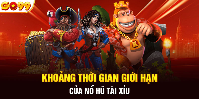 Khoảng thời gian giới hạn của nổ hũ tài xỉu